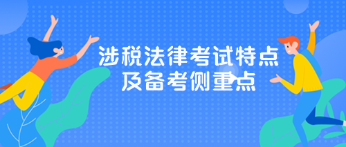 涉稅服務(wù)相關(guān)法律》考試特點及備考側(cè)重點