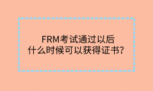 FRM考試通過以后什么時(shí)候可以獲得證書？