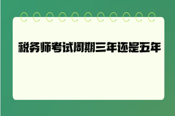 稅務(wù)師考試周期三年還是五年？