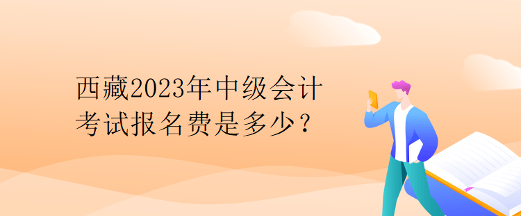 西藏2023年中級會計考試報名費是多少？