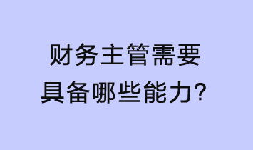 財務(wù)主管需要具備哪些能力？