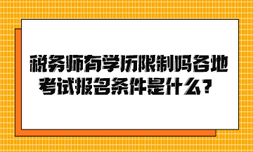 稅務(wù)師有學(xué)歷限制嗎各地考試報名條件是什么？