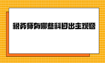 稅務(wù)師有哪些科目出主觀題？