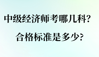 中級經(jīng)濟(jì)師考哪幾科？合格標(biāo)準(zhǔn)是多少_