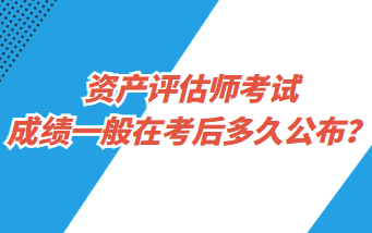 資產(chǎn)評估師考試成績一般在考后多久公布？