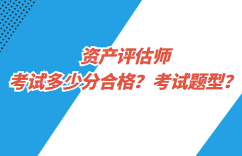 資產(chǎn)評(píng)估師考試多少分合格？考試題型？