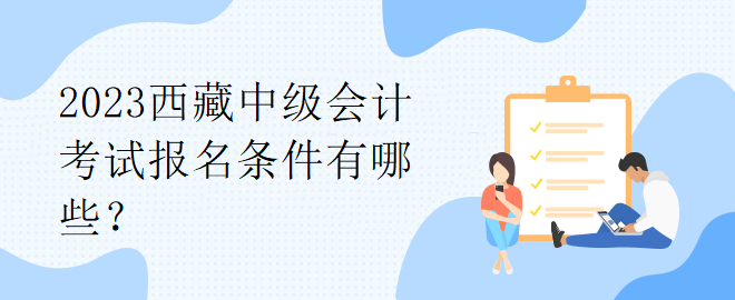 2023西藏中級會計考試報名條件有哪些？