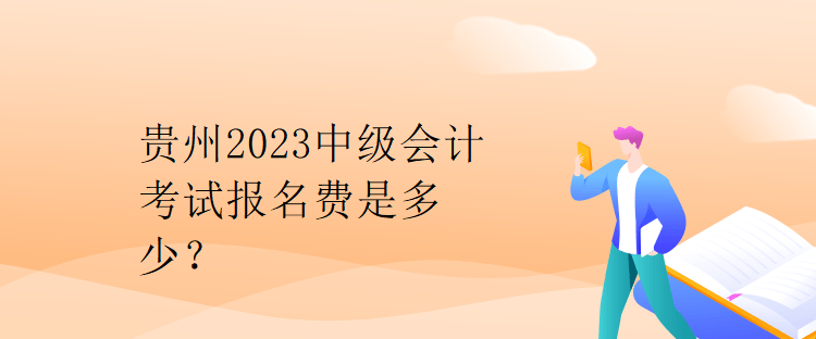 貴州2023中級會(huì)計(jì)考試報(bào)名費(fèi)是多少？