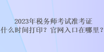 2023年稅務師考試準考證什么時間打??？官網入口在哪里？