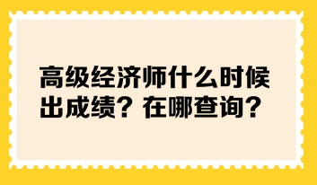 高級(jí)經(jīng)濟(jì)師什么時(shí)候出成績(jī)？在哪查詢(xún)？