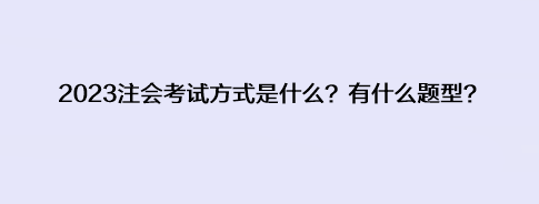 2023注會(huì)考試方式是什么？有什么題型？