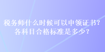 稅務師什么時候可以申領證書？各科目合格標準是多少？