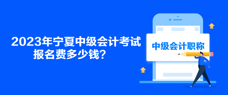 2023年寧夏中級(jí)會(huì)計(jì)考試報(bào)名費(fèi)多少錢(qián)？