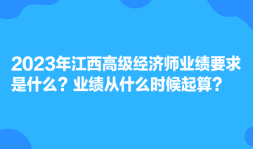 2023年江西高級經濟師業(yè)績要求是什么？業(yè)績從什么時候起算