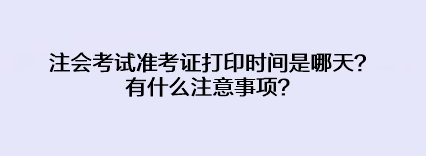 注會考試準考證打印時間是哪天？有什么注意事項？