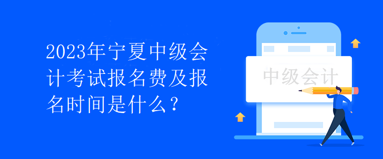 2023年寧夏中級(jí)會(huì)計(jì)考試報(bào)名費(fèi)及報(bào)名時(shí)間是什么？