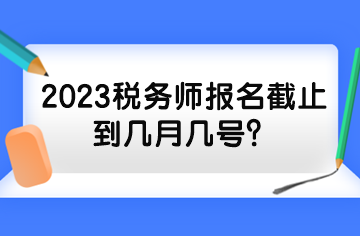 2023稅務師報名截止到幾月幾號？