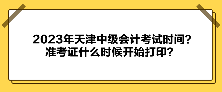 2023年天津中級會計考試時間？準(zhǔn)考證什么時候開始打?。? suffix=