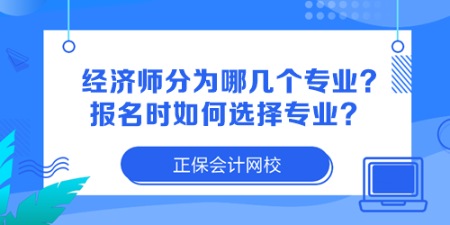 經(jīng)濟(jì)師分為哪幾個(gè)專業(yè)？報(bào)名時(shí)如何選擇專業(yè)？