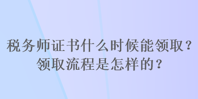 稅務師證書什么時候能領??？領取流程是怎樣的？