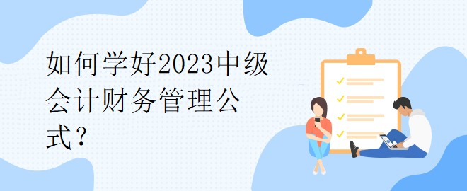 如何學(xué)好2023中級(jí)會(huì)計(jì)財(cái)務(wù)管理公式？