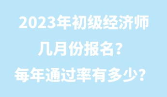 2023年初級經(jīng)濟(jì)師幾月份報(bào)名？每年通過率有多少？