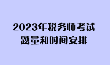 2023年稅務(wù)師考試題量和時間安排