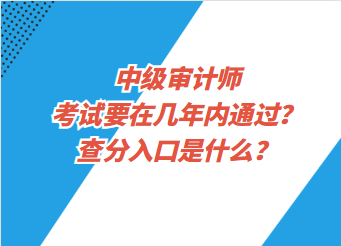 中級審計師考試要在幾年內(nèi)通過？查分入口是什么？