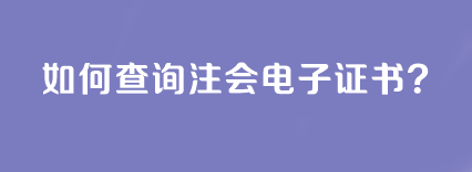 如何查詢注會(huì)電子證書？