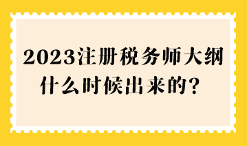 2023注冊稅務師大綱什么時候出來的？