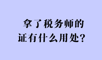 拿了稅務(wù)師的證有什么用處？