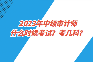 2023年中級審計師什么時候考試？考幾科？