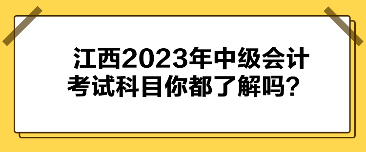 江西2023年中級會計考試科目你都了解嗎？