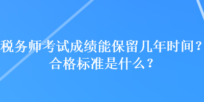 稅務師考試成績能保留幾年時間？合格標準是什么？