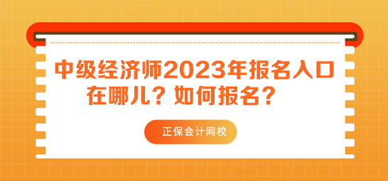 中級(jí)經(jīng)濟(jì)師2023年報(bào)名入口在哪兒？如何報(bào)名？