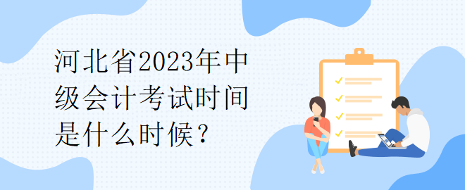 河北省2023年中級(jí)會(huì)計(jì)考試時(shí)間是什么時(shí)候？