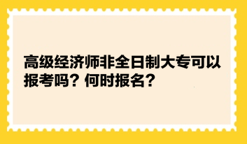 高級經(jīng)濟(jì)師非全日制大?？梢詧罂紗幔亢螘r報名？