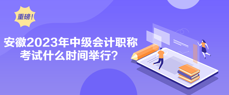 安徽2023年中級(jí)會(huì)計(jì)職稱考試什么時(shí)間舉行？