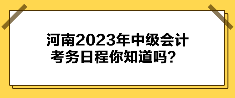 河南2023年中級會計考務日程你知道嗎？