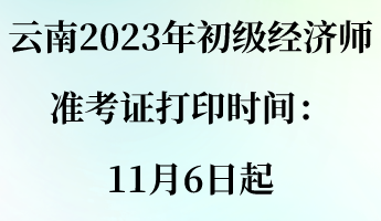 云南2023年初級經濟師準考證打印時間：11月6日起