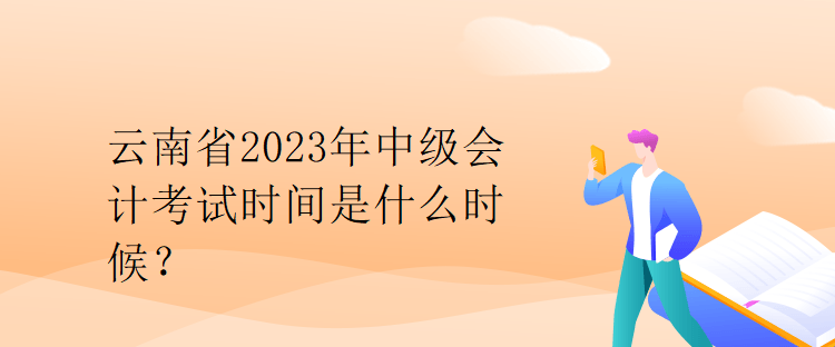 云南省2023年中級會計(jì)考試時間是什么時候？