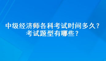 2023年中級經濟師各科考試時間多久？考試題型有哪些？