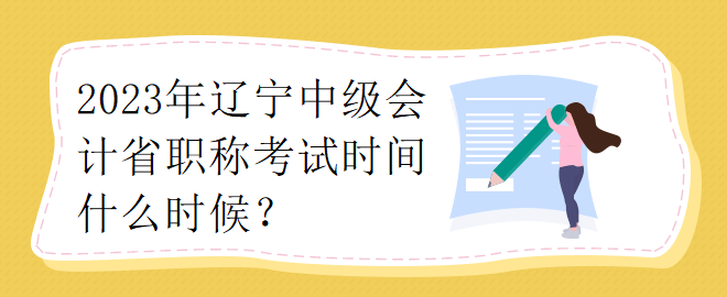 2023年遼寧中級會計省職稱考試時間什么時候？