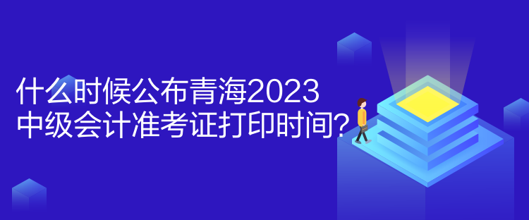 什么時(shí)候公布青海2023中級(jí)會(huì)計(jì)準(zhǔn)考證打印時(shí)間？