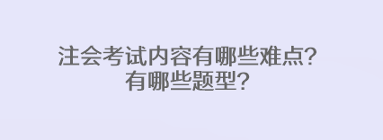 注會考試內(nèi)容有哪些難點？有哪些題型？