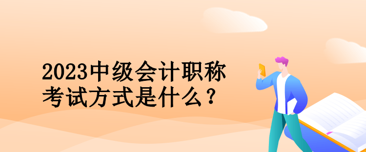 2023中級會計職稱考試方式是什么？