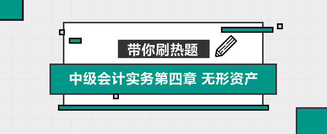 帶你刷熱題：中級(jí)會(huì)計(jì)實(shí)務(wù)第四章 無(wú)形資產(chǎn)（單選）