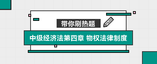 帶你刷熱題：中級(jí)經(jīng)濟(jì)法第四章 物權(quán)法律制度