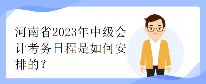 河南省2023年中級會計考務(wù)日程是如何安排的？