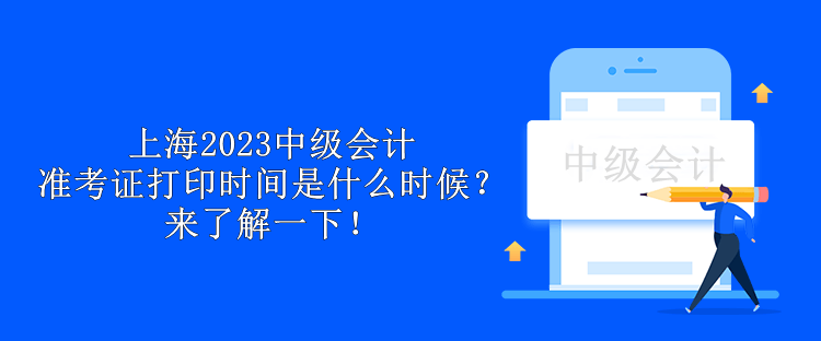 上海2023中級(jí)會(huì)計(jì)準(zhǔn)考證打印時(shí)間是什么時(shí)候？來(lái)了解一下！